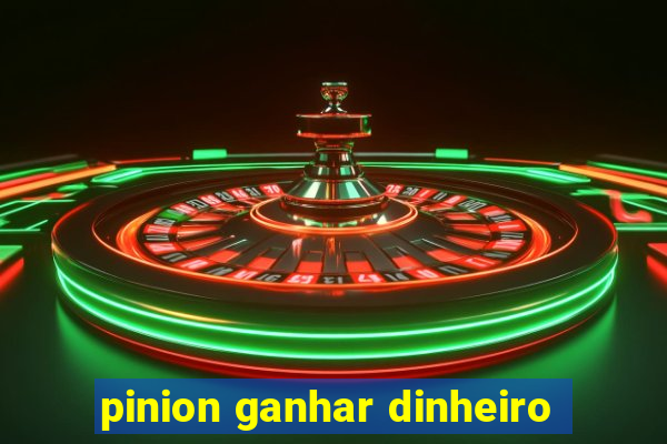 pinion ganhar dinheiro